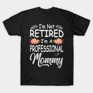 mommy im not retired im a professional mommy T-Shirt